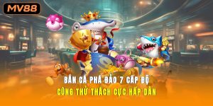 Bắn Cá Phá Đảo 7 Cấp Độ Cùng Thử Thách Cực Hấp Dẫn