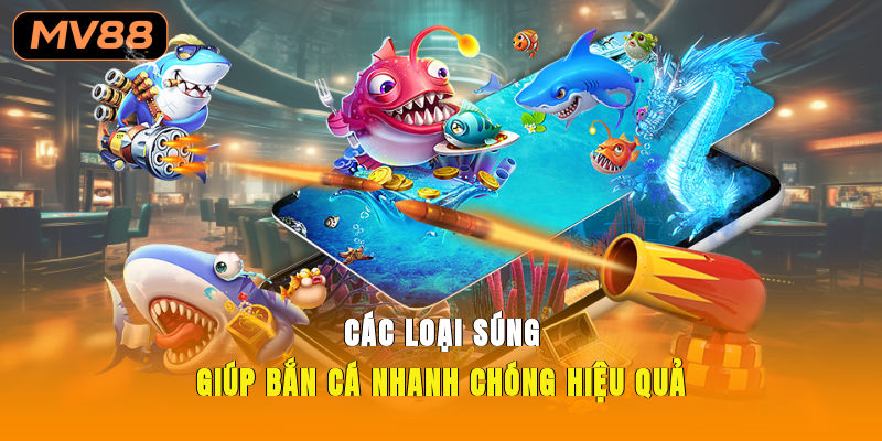 Các loại súng giúp bắn cá nhanh chóng, hiệu quả