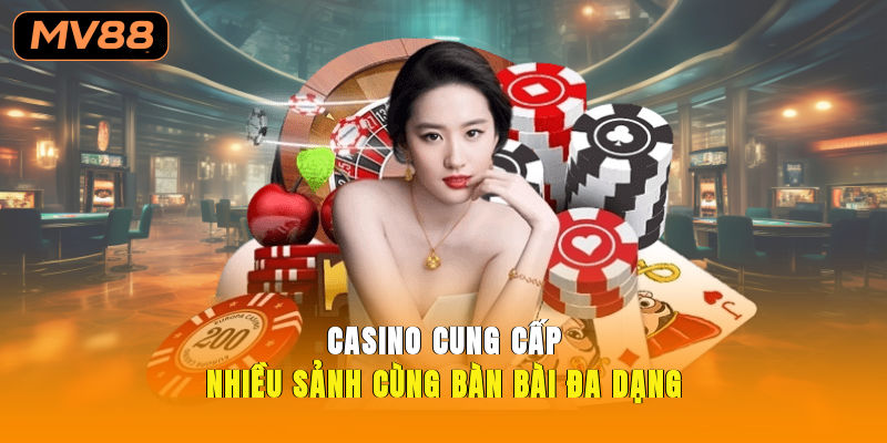 Casino cung cấp nhiều sảnh cùng bàn bài đa dạng