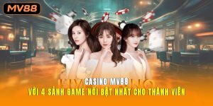 Casino MV88 Với 4 Sảnh Game Nổi Bật Nhất Cho Thành Viên