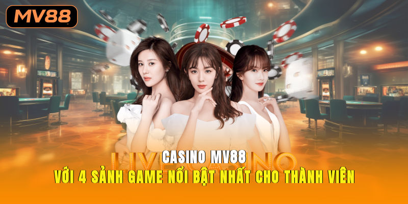 Casino MV88 Với 4 Sảnh Game Nổi Bật Nhất Cho Thành Viên