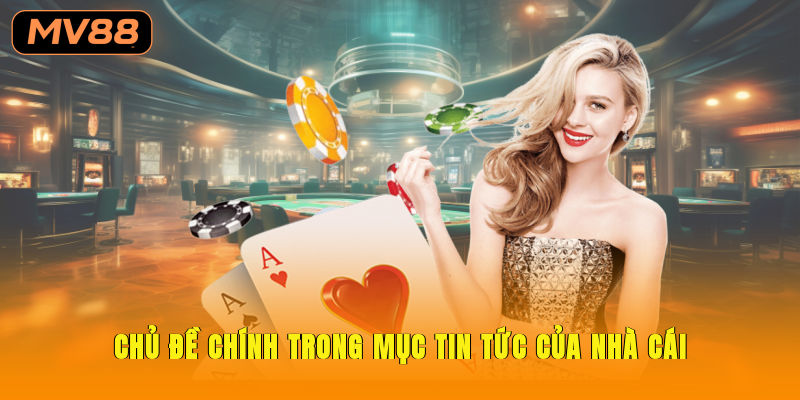 Các chủ đề chính trong mục tin tức của nhà cái là gì