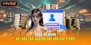 Đăng Ký Mv88 – Bắt Đầu Trải Nghiệm Hấp Dẫn Sau 2 Phút