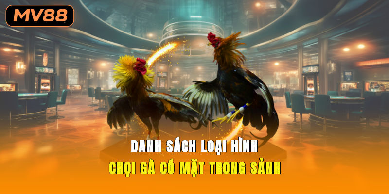 Danh sách loại hình chọi gà có mặt trong sảnh