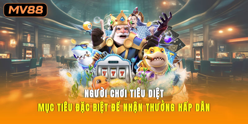 Người chơi tiêu diệt mục tiêu đặc biệt để nhận thưởng hấp dẫn