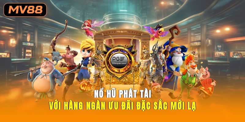 Nổ hũ phát tài với hàng ngàn ưu đãi đặc sắc mới lạ