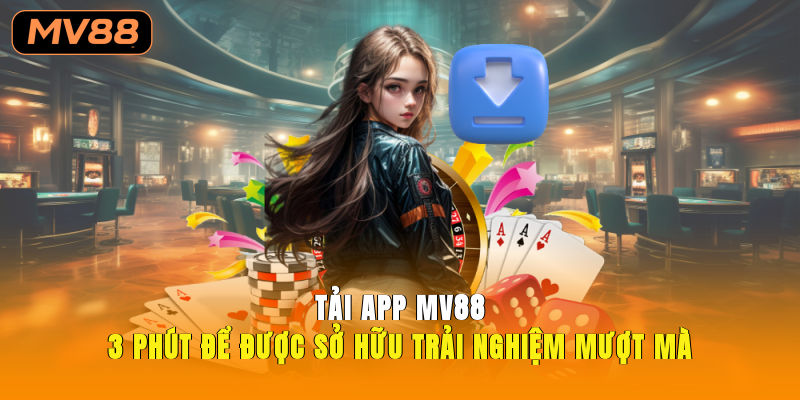 Tải App MV88 3 Phút Để Được Sở Hữu Trải Nghiệm Mượt Mà