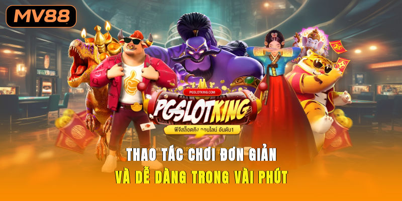 Thao tác chơi đơn giản và dễ dàng trong vài phút