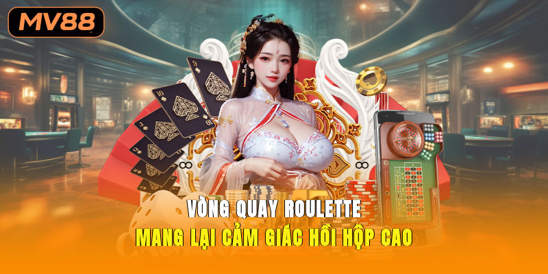 Vòng quay roulette mang lại cảm giác hồi hộp cao